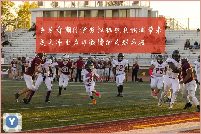 克劳奇期待伊劳拉执教利物浦带来更具冲击力与激情的足球风格