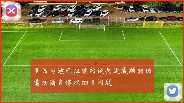 罗马与迪巴拉续约谈判进展顺利仍需协商肖像权细节问题